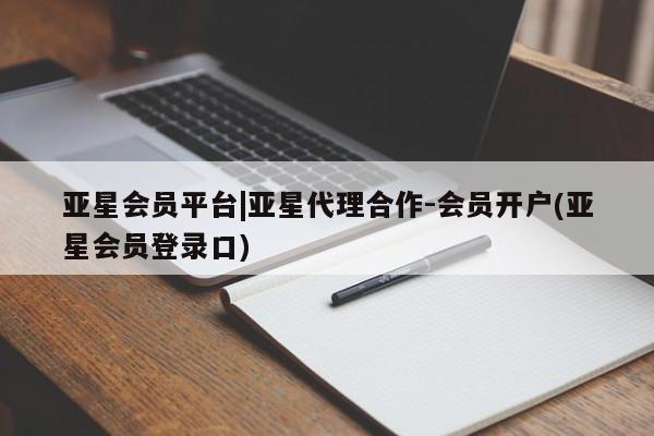 亚星会员平台 亚星管理官网亚星会员平台|亚星代理合作-会员开户(亚星会员登录口)